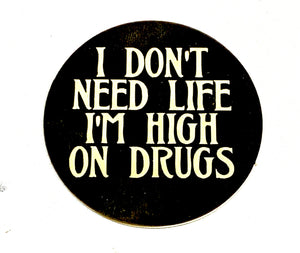I Don't Need Life I'm High On Drugs - sticker